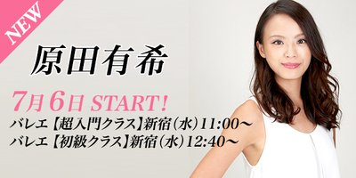 【7月スタート】原田有希先生のバレエ超入門クラスが新宿校(水)11:00〜、バレエ初級クラスが新宿校(水)12:40〜より始まります。