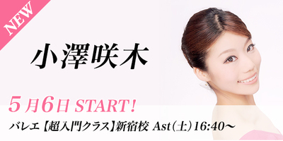 【5/6スタート】小澤咲木先生のバレエ超入門クラスが新宿校(土)16:40〜より始まります。