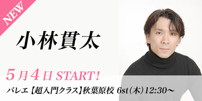 【5/4スタート】小林貫太先生のバレエ超入門クラスが秋葉原校(木)12:30〜より始まります。