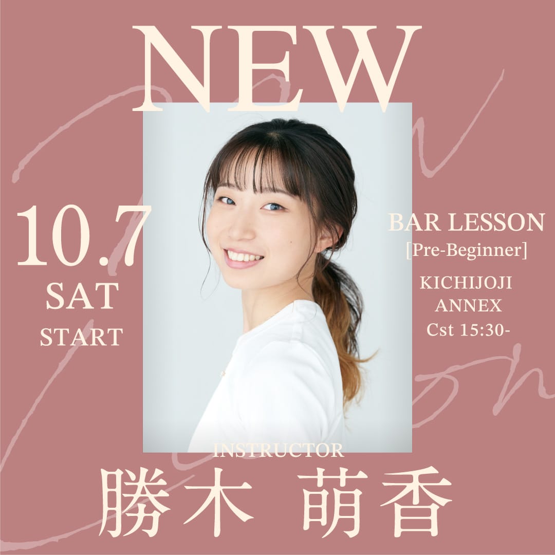 10/7(土)より勝木 萌香 先生のバーレッスン 超入門クラス 吉祥寺ANNEX校 Cst 15:30～ が始まります。